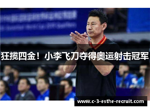 狂揽四金！小李飞刀夺得奥运射击冠军