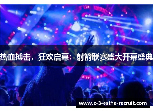 热血搏击，狂欢启幕：射箭联赛盛大开幕盛典